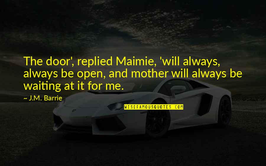 It Takes More Than A Donut Quotes By J.M. Barrie: The door', replied Maimie, 'will always, always be
