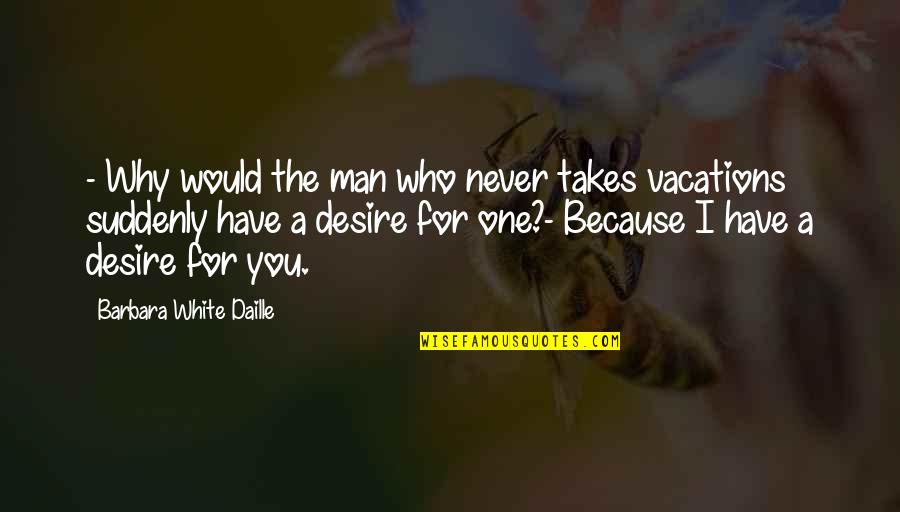 It Takes One Man Quotes By Barbara White Daille: - Why would the man who never takes
