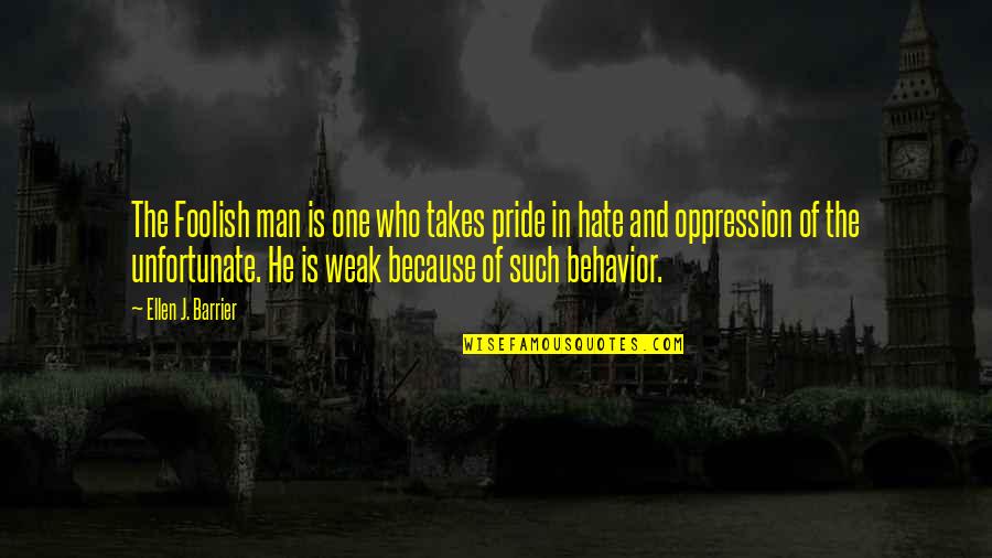 It Takes One Man Quotes By Ellen J. Barrier: The Foolish man is one who takes pride