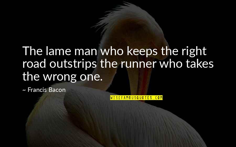 It Takes One Man Quotes By Francis Bacon: The lame man who keeps the right road