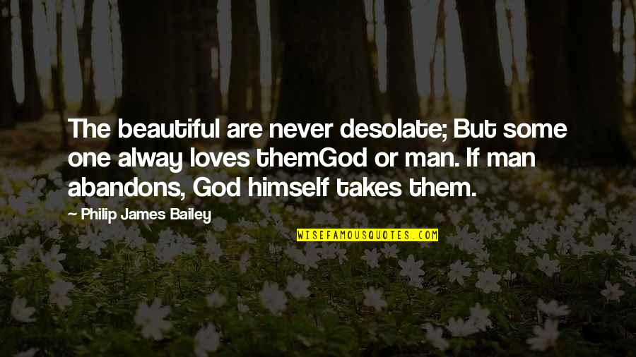 It Takes One Man Quotes By Philip James Bailey: The beautiful are never desolate; But some one