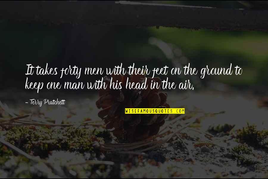 It Takes One Man Quotes By Terry Pratchett: It takes forty men with their feet on