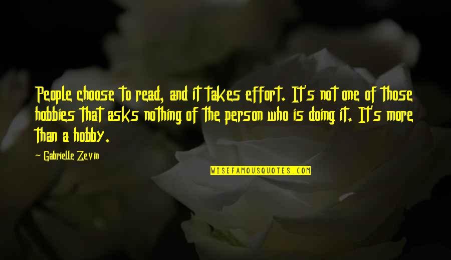 It Takes One Person Quotes By Gabrielle Zevin: People choose to read, and it takes effort.