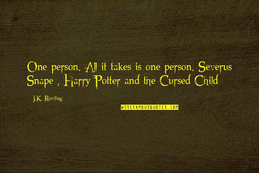 It Takes One Person Quotes By J.K. Rowling: One person. All it takes is one person.-Severus