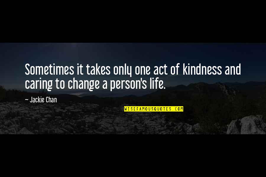 It Takes One Person Quotes By Jackie Chan: Sometimes it takes only one act of kindness