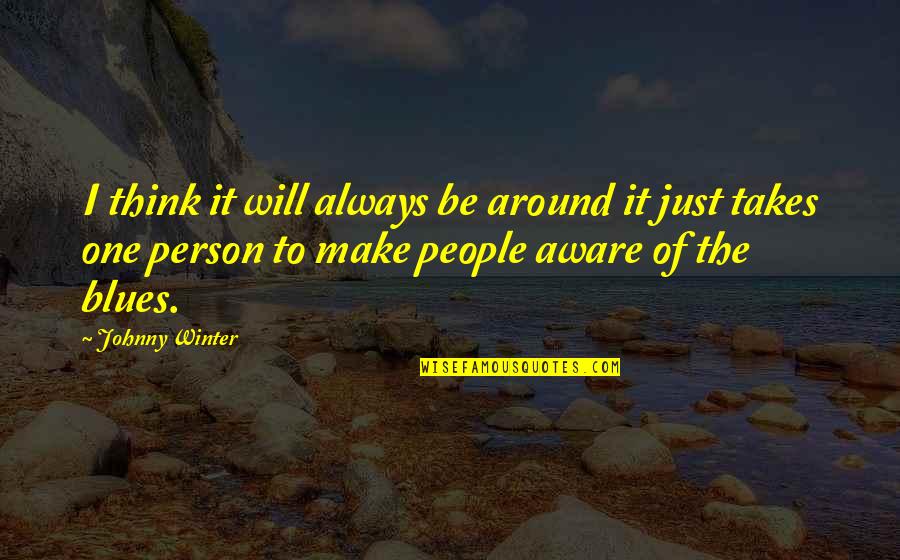 It Takes One Person Quotes By Johnny Winter: I think it will always be around it