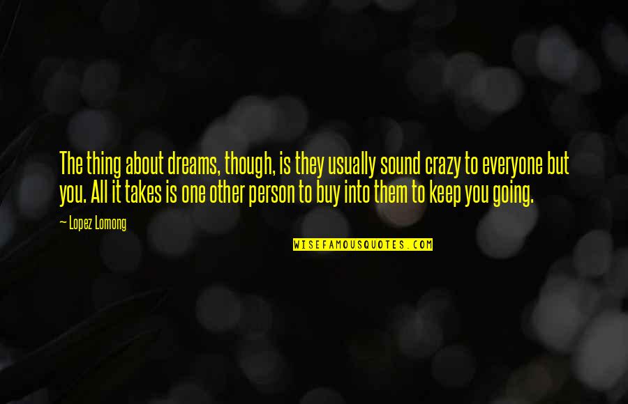 It Takes One Person Quotes By Lopez Lomong: The thing about dreams, though, is they usually
