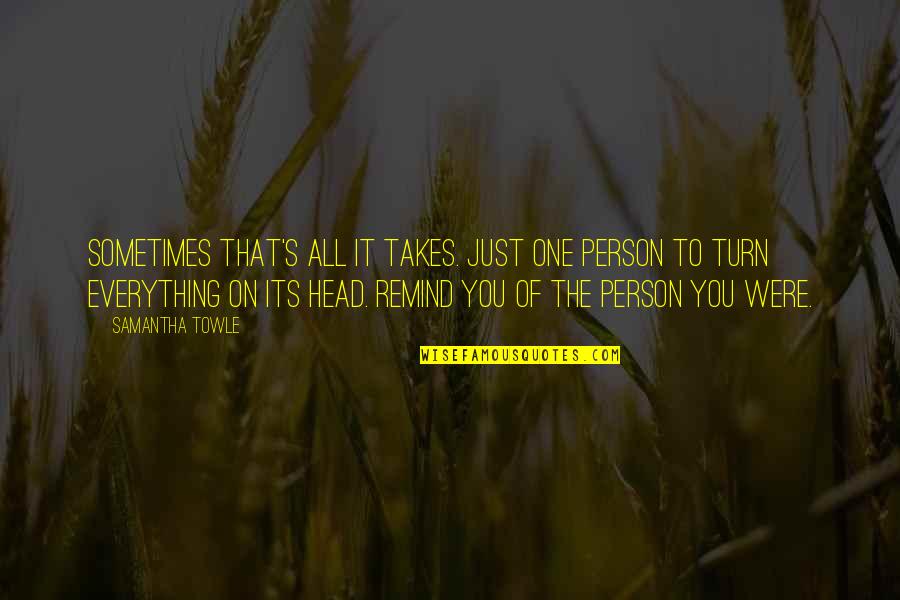 It Takes One Person Quotes By Samantha Towle: Sometimes that's all it takes. Just one person