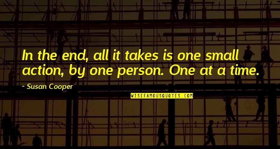 It Takes One Person Quotes By Susan Cooper: In the end, all it takes is one