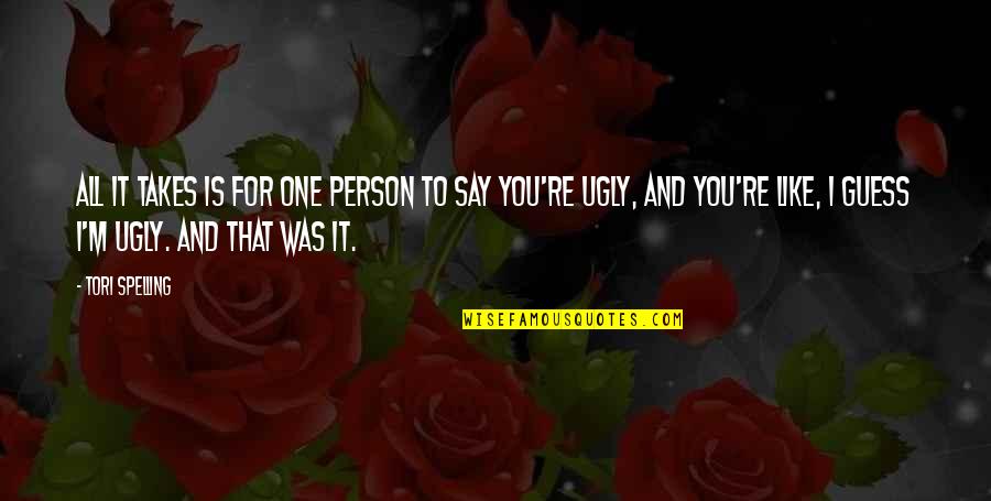 It Takes One Person Quotes By Tori Spelling: All it takes is for one person to