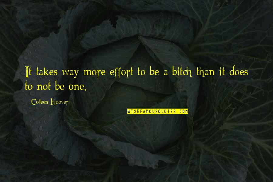 It Takes One Quotes By Colleen Hoover: It takes way more effort to be a