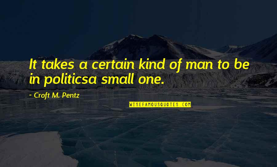 It Takes One Quotes By Croft M. Pentz: It takes a certain kind of man to