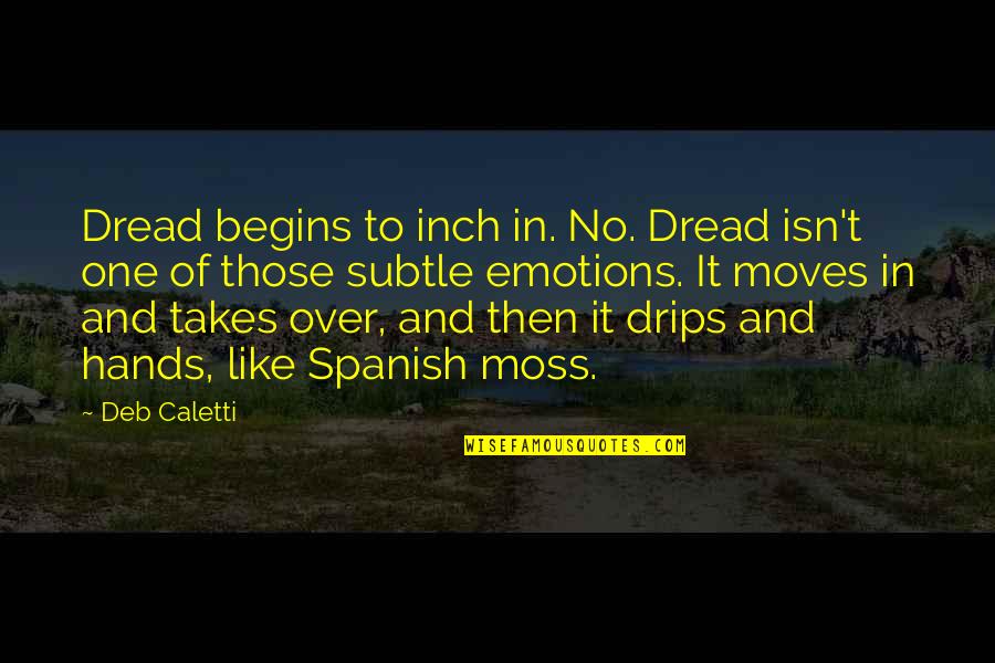 It Takes One Quotes By Deb Caletti: Dread begins to inch in. No. Dread isn't