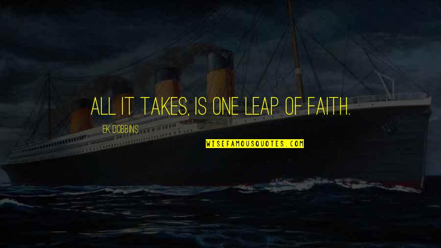 It Takes One Quotes By EK Dobbins: All it takes, is one leap of faith.