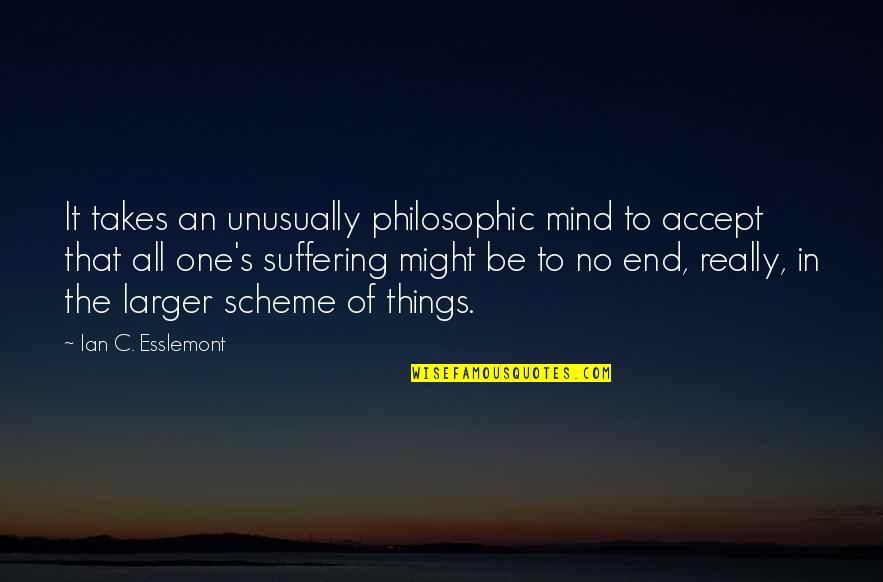 It Takes One Quotes By Ian C. Esslemont: It takes an unusually philosophic mind to accept