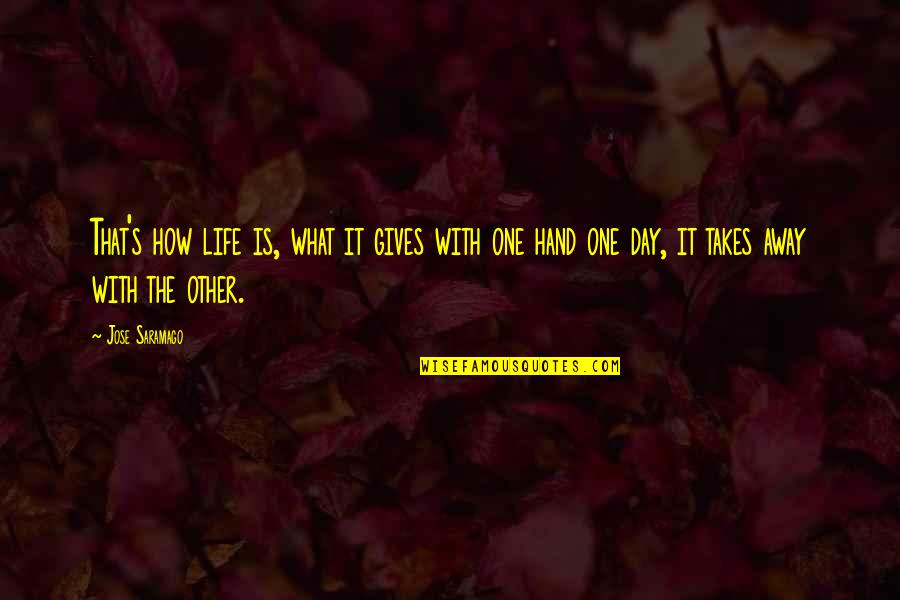 It Takes One Quotes By Jose Saramago: That's how life is, what it gives with