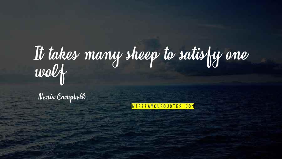 It Takes One Quotes By Nenia Campbell: It takes many sheep to satisfy one wolf.