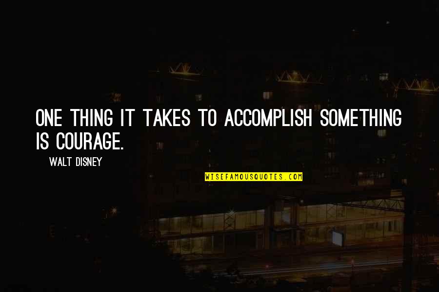 It Takes One Quotes By Walt Disney: One thing it takes to accomplish something is