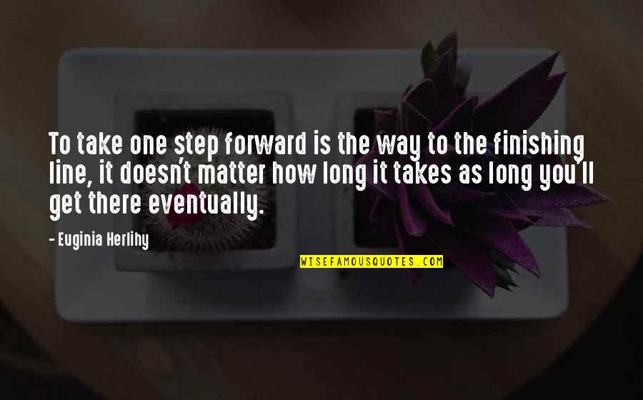 It Takes One Step Quotes By Euginia Herlihy: To take one step forward is the way
