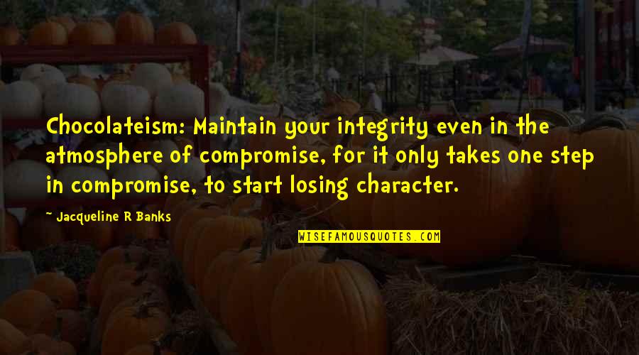 It Takes One Step Quotes By Jacqueline R Banks: Chocolateism: Maintain your integrity even in the atmosphere