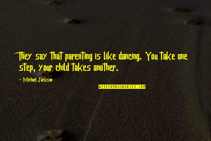 It Takes One Step Quotes By Michael Jackson: They say that parenting is like dancing. You