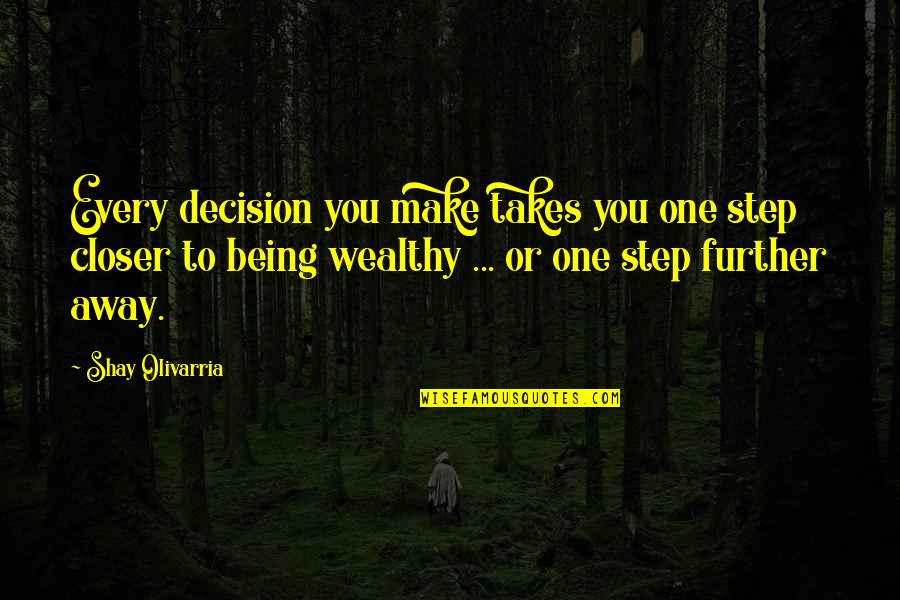 It Takes One Step Quotes By Shay Olivarria: Every decision you make takes you one step