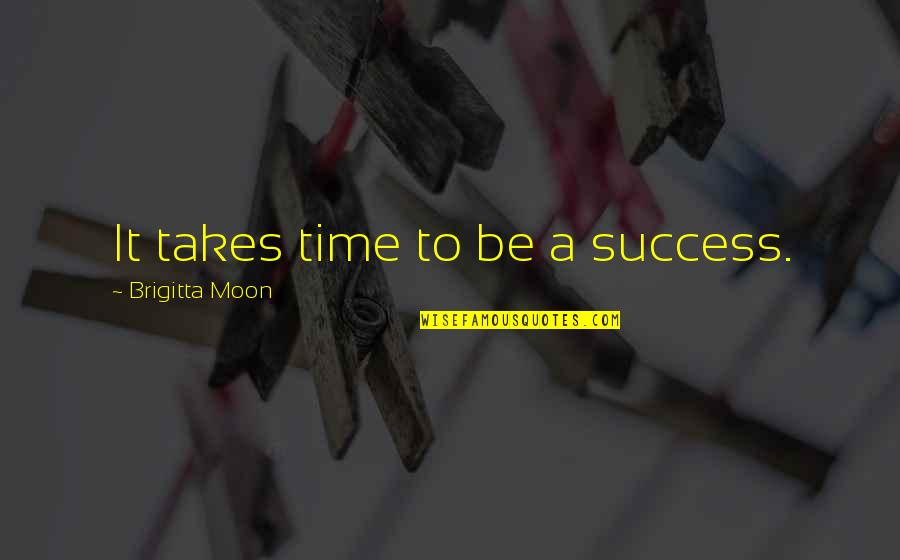 It Takes Time Quotes By Brigitta Moon: It takes time to be a success.