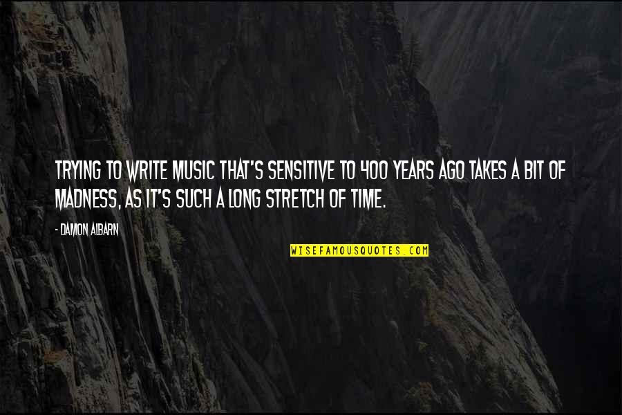 It Takes Time Quotes By Damon Albarn: Trying to write music that's sensitive to 400