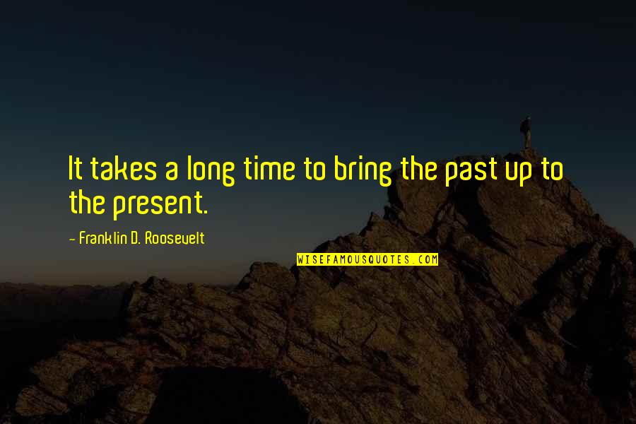 It Takes Time Quotes By Franklin D. Roosevelt: It takes a long time to bring the