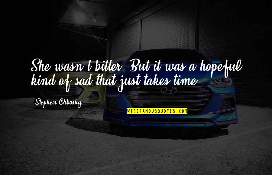 It Takes Time Quotes By Stephen Chbosky: She wasn't bitter. But it was a hopeful