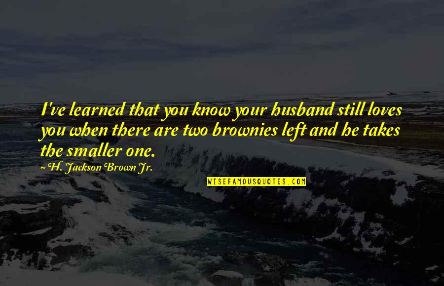 It Takes Two Love Quotes By H. Jackson Brown Jr.: I've learned that you know your husband still