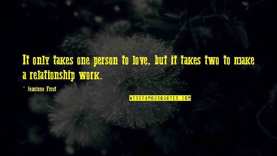 It Takes Two Love Quotes By Jeaniene Frost: It only takes one person to love, but