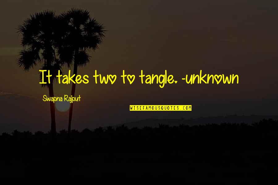 It Takes Two Love Quotes By Swapna Rajput: It takes two to tangle. -unknown