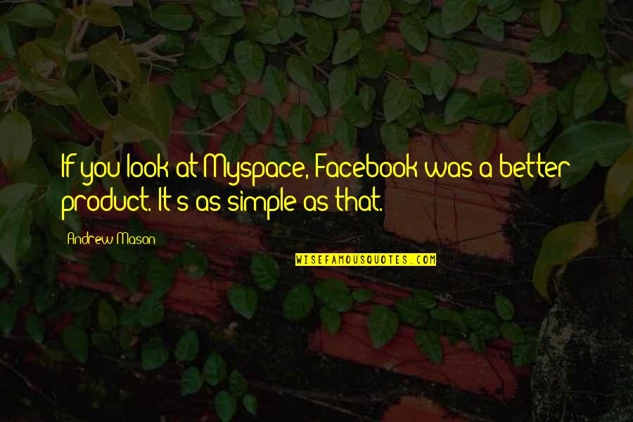 It That Simple Quotes By Andrew Mason: If you look at Myspace, Facebook was a