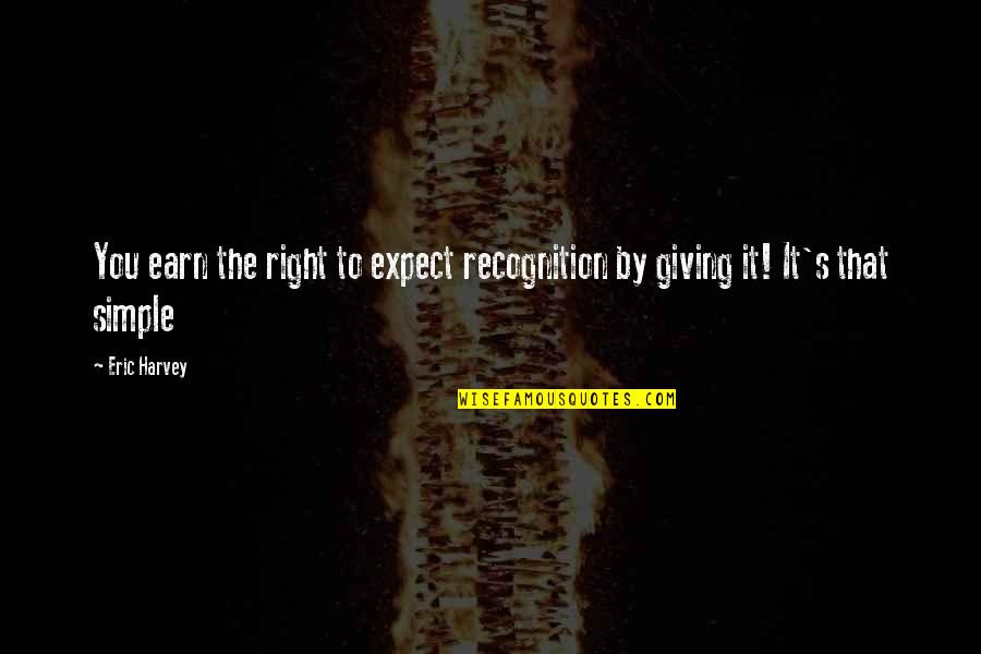 It That Simple Quotes By Eric Harvey: You earn the right to expect recognition by