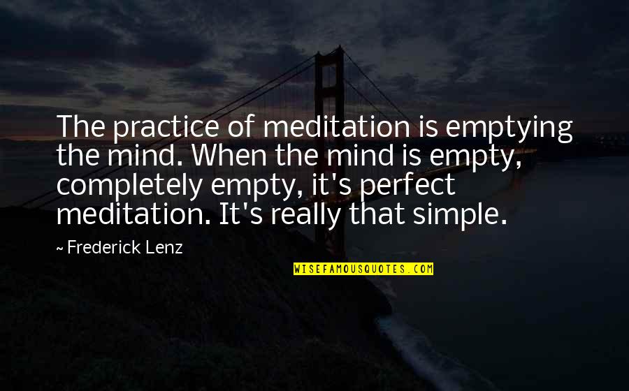 It That Simple Quotes By Frederick Lenz: The practice of meditation is emptying the mind.