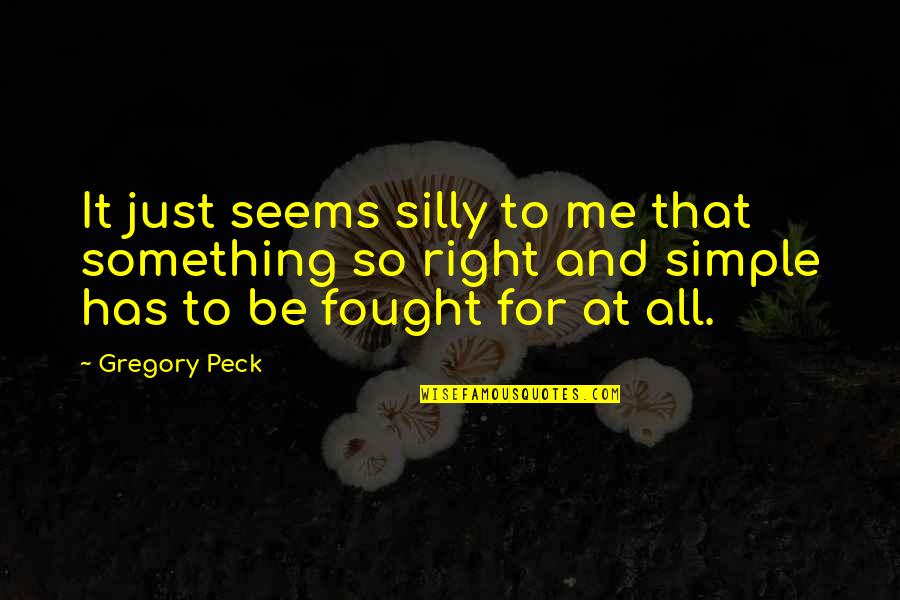 It That Simple Quotes By Gregory Peck: It just seems silly to me that something