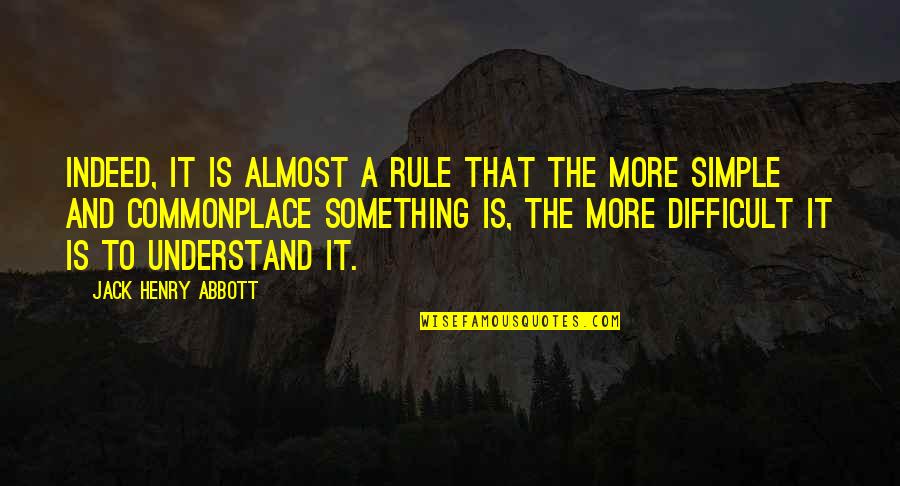 It That Simple Quotes By Jack Henry Abbott: Indeed, it is almost a rule that the