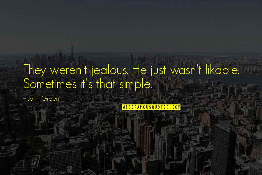 It That Simple Quotes By John Green: They weren't jealous. He just wasn't likable. Sometimes