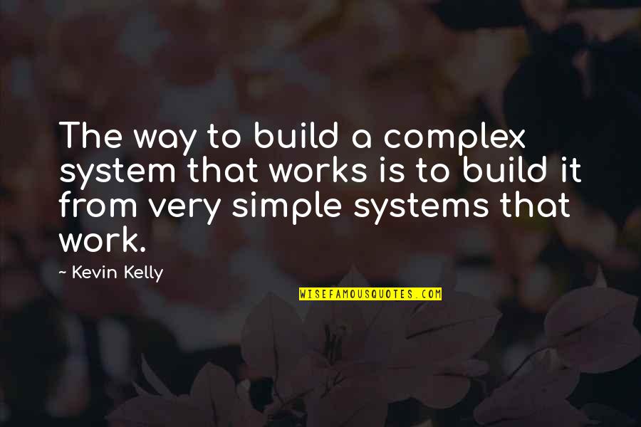 It That Simple Quotes By Kevin Kelly: The way to build a complex system that