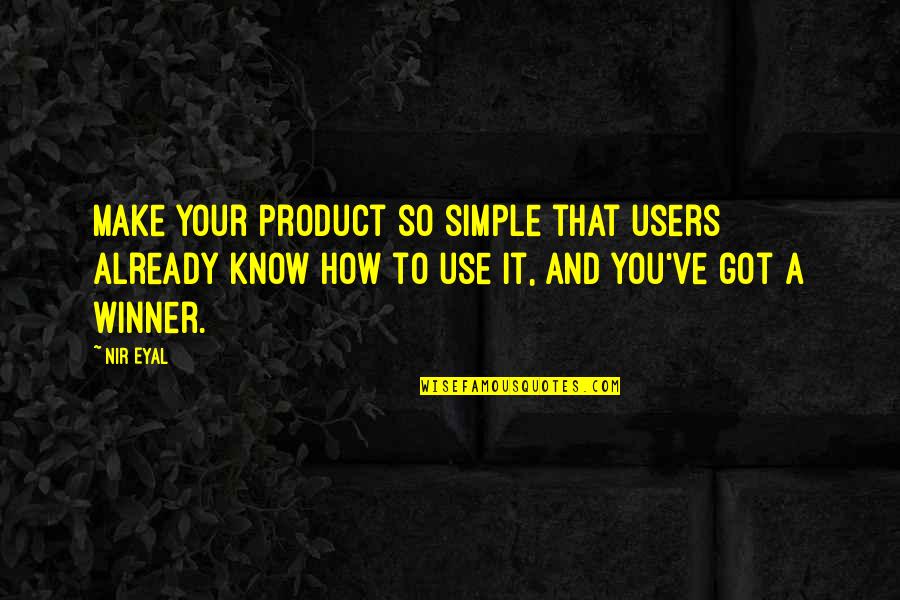 It That Simple Quotes By Nir Eyal: Make your product so simple that users already