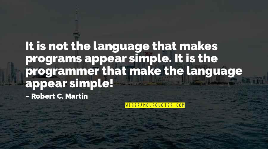 It That Simple Quotes By Robert C. Martin: It is not the language that makes programs