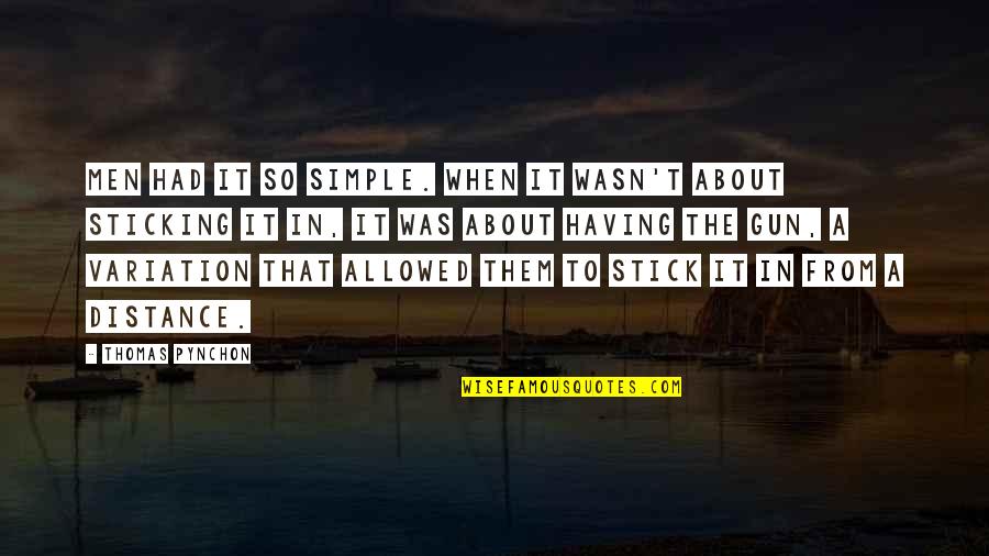 It That Simple Quotes By Thomas Pynchon: Men had it so simple. When it wasn't It That Simple Quotes By Thomas Pynchon: Men had it so simple. When it wasn't