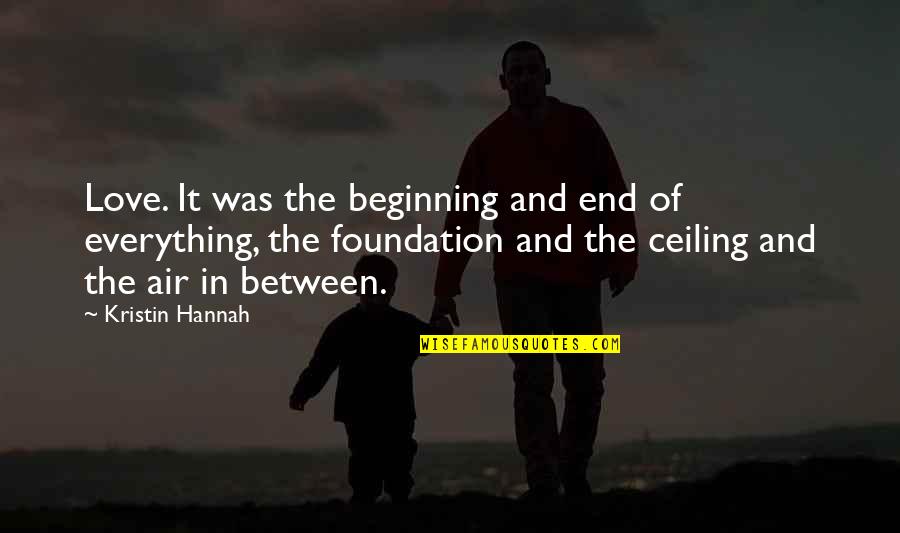 It The Beginning Of The End Quotes By Kristin Hannah: Love. It was the beginning and end of