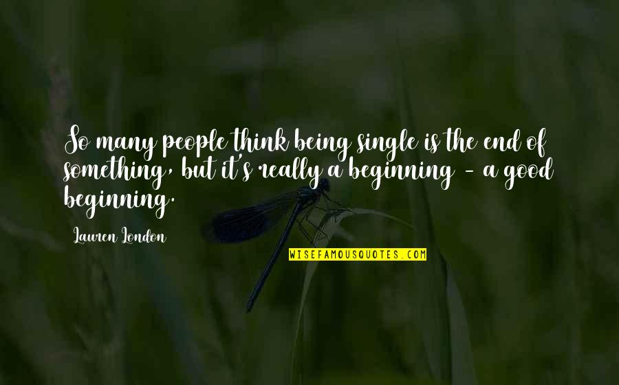 It The Beginning Of The End Quotes By Lauren London: So many people think being single is the