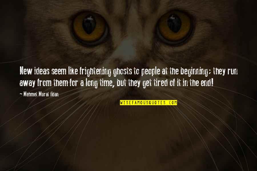 It The Beginning Of The End Quotes By Mehmet Murat Ildan: New ideas seem like frightening ghosts to people