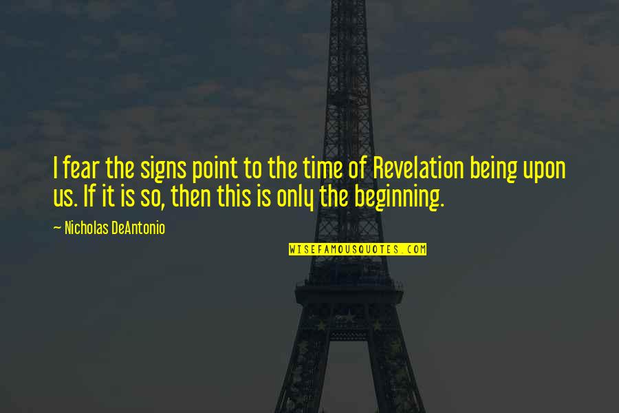 It The Beginning Of The End Quotes By Nicholas DeAntonio: I fear the signs point to the time