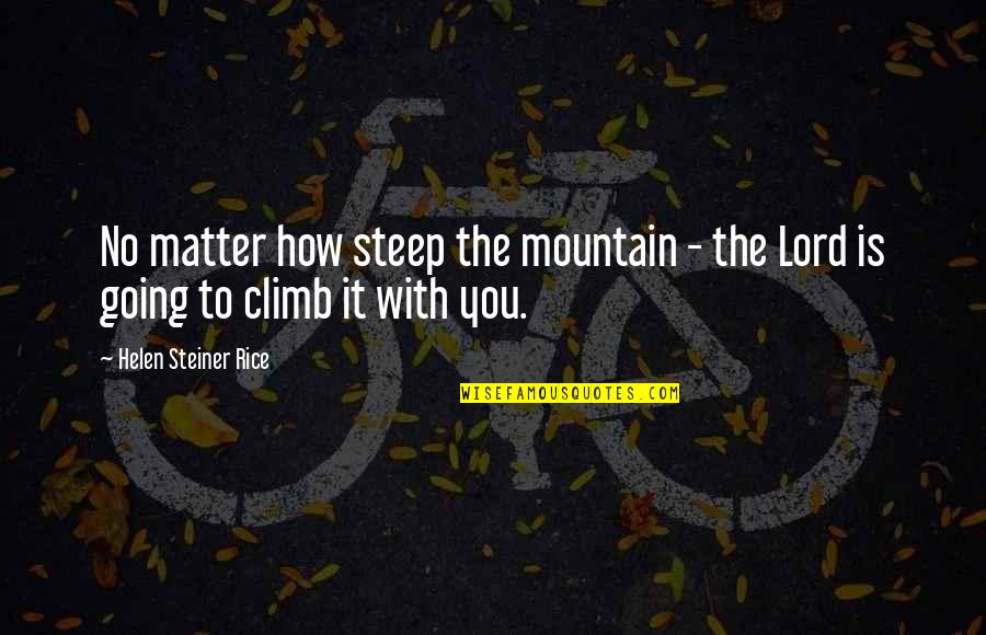 It The Climb Quotes By Helen Steiner Rice: No matter how steep the mountain - the