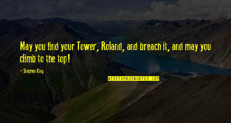 It The Climb Quotes By Stephen King: May you find your Tower, Roland, and breach