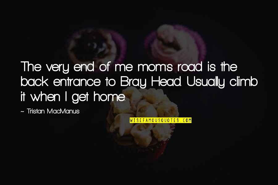 It The Climb Quotes By Tristan MacManus: The very end of me mom's road is